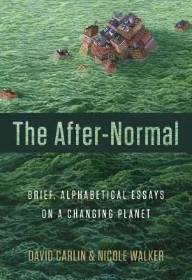 Después de lo normal: ensayos breves y alfabéticos sobre un planeta cambiante - The After-Normal: Brief, Alphabetical Essays on a Changing Planet