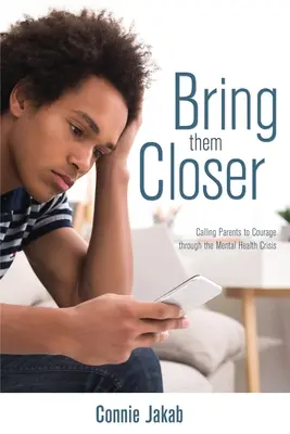 Acércalos: Llamando a los padres al coraje a través de la crisis de salud mental - Bring Them Closer: Calling Parents to Courage through the Mental Health Crisis