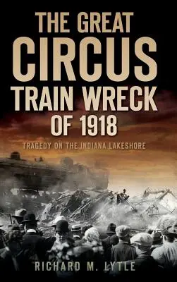 El gran naufragio del tren del circo de 1918: Tragedia en la orilla del lago de Indiana - The Great Circus Train Wreck of 1918: Tragedy Along the Indiana Lakeshore