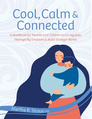 Tranquilo, calmado y conectado: Un cuaderno de ejercicios para que padres e hijos se autorregulen, gestionen las grandes emociones y construyan vínculos más fuertes - Cool, Calm & Connected: A Workbook for Parents and Children to Co-Regulate, Manage Big Emotions & Build Stronger Bonds