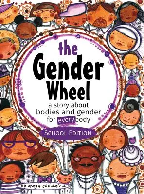 La rueda del género - Edición escolar: una historia sobre los cuerpos y el género para todos los cuerpos - The Gender Wheel - School Edition: a story about bodies and gender for every body