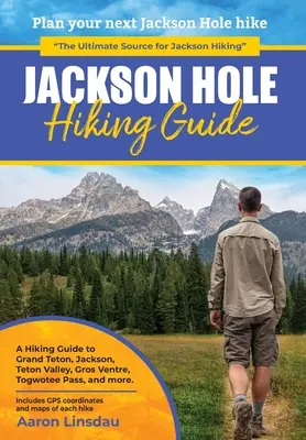 Guía de senderismo de Jackson Hole: Guía de senderismo de Grand Teton, Jackson, Teton Valley, Gros Ventres, Togwotee Pass, etc. - Jackson Hole Hiking Guide: A Hiking Guide to Grand Teton, Jackson, Teton Valley, Gros Ventres, Togwotee Pass, and more.