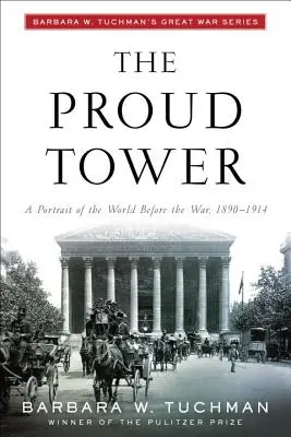 La torre orgullosa: Un retrato del mundo antes de la guerra, 1890-1914; Serie Gran Guerra de Barbara W. Tuchman - The Proud Tower: A Portrait of the World Before the War, 1890-1914; Barbara W. Tuchman's Great War Series