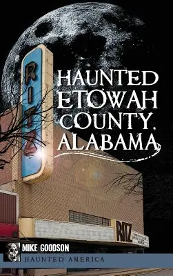 El embrujado condado de Etowah, Alabama - Haunted Etowah County, Alabama