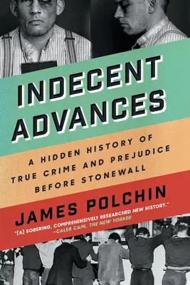 Avances indecentes: Una historia oculta de verdaderos crímenes y prejuicios antes de Stonewall - Indecent Advances: A Hidden History of True Crime and Prejudice Before Stonewall