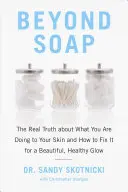 Más allá del jabón: La auténtica verdad sobre lo que le estás haciendo a tu piel y cómo solucionarlo para conseguir un brillo hermoso y saludable - Beyond Soap: The Real Truth about What You Are Doing to Your Skin and How to Fix It for a Beautiful, Healthy Glow