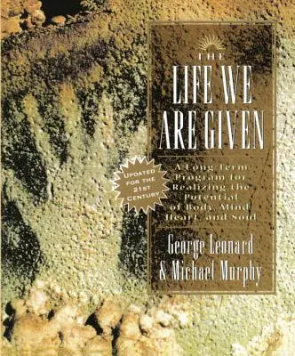 La vida que nos es dada: Un programa a largo plazo para desarrollar el potencial del cuerpo, la mente, el corazón y el alma - The Life We Are Given: A Long-Term Program for Realizing the Potential of Body, Mind, Heart, and Soul