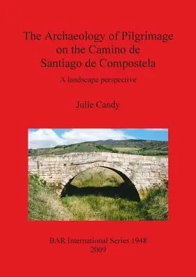 Arqueología de la peregrinación en el Camino de Santiago de Compostela: Una perspectiva paisajística - The Archaeology of Pilgrimage on the Camino de Santiago de Compostela: A landscape perspective