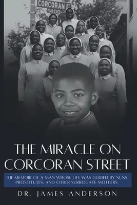 El milagro de la calle Corcoran: Memorias de un hombre cuya vida fue guiada por monjas, prostitutas y otras madres de alquiler - The Miracle on Corcoran Street: The Memoir of a Man Whose Life Was Guided by Nuns, Prostitutes, and Other Surrogate Mothers