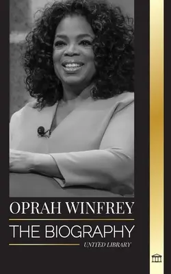 Oprah Winfrey: La biografía de una presentadora estadounidense con propósito y resiliencia, y sus conversaciones sanadoras - Oprah Winfrey: The Biography of an American talk show host with Purpose and Resilience, and her Healing Conversations