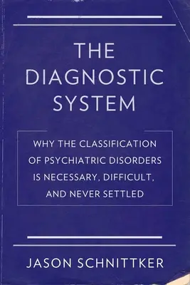 El sistema de diagnóstico: Por qué la clasificación de los trastornos psiquiátricos es necesaria, difícil y nunca está resuelta - The Diagnostic System: Why the Classification of Psychiatric Disorders Is Necessary, Difficult, and Never Settled