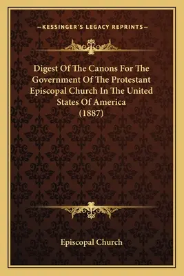 Digesto de los Cánones para el Gobierno de la Iglesia Episcopal Protestante en los Estados Unidos de América - Digest Of The Canons For The Government Of The Protestant Episcopal Church In The United States Of America