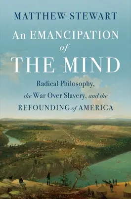 An Emancipation of the Mind: La filosofía radical, la guerra contra la esclavitud y la refundación de América - An Emancipation of the Mind: Radical Philosophy, the War Over Slavery, and the Refounding of America