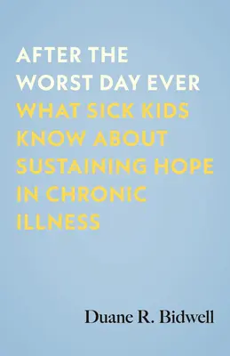 Después del peor día: Lo que saben los niños enfermos sobre cómo mantener la esperanza en la enfermedad crónica - After the Worst Day Ever: What Sick Kids Know about Sustaining Hope in Chronic Illness