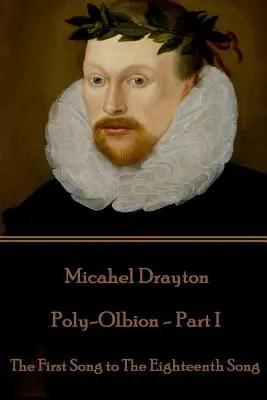 Michael Drayton - Poly-Olbion - Parte I: De la primera canción a la decimoctava canción - Michael Drayton - Poly-Olbion - Part I: The First Song to The Eighteenth Song