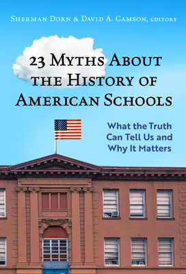 23 mitos sobre la historia de las escuelas estadounidenses: Lo que la verdad puede decirnos y por qué es importante - 23 Myths about the History of American Schools: What the Truth Can Tell Us, and Why It Matters