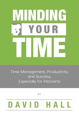 Minding Your Time: Gestión del tiempo, productividad y éxito, especialmente para introvertidos - Minding Your Time: Time Management, Productivity, and Success, Especially for Introverts