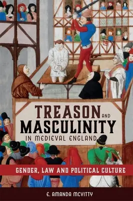 Traición y masculinidad en la Inglaterra medieval: Género, derecho y cultura política - Treason and Masculinity in Medieval England: Gender, Law and Political Culture