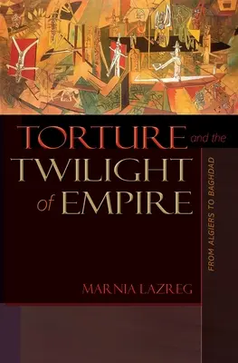 La tortura y el crepúsculo del Imperio: De Argel a Bagdad - Torture and the Twilight of Empire: From Algiers to Baghdad