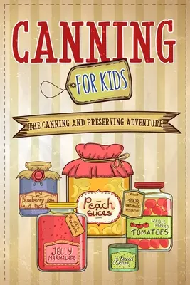 Canning For Kids: La aventura de las conservas - Canning For Kids: The Canning and Preserving Adventure