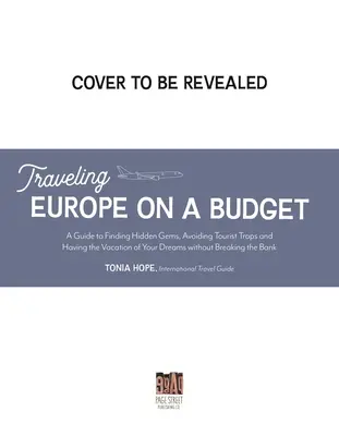 Viajar por Europa con poco dinero: Guía para encontrar joyas ocultas, evitar las trampas turísticas y disfrutar de las vacaciones de sus sueños sin gastar demasiado - Traveling Europe on a Budget: An Insider's Guide to Finding Hidden Gems, Avoiding Tourist Traps and Having the Vacation of Your Dreams on the Cheap