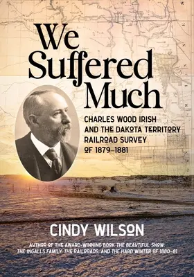 Sufrimos mucho: Charles Wood Irish y el estudio ferroviario del territorio de Dakota de 1879-1881 - We Suffered Much: Charles Wood Irish and the Dakota Territory Railroad Survey of 1879-1881