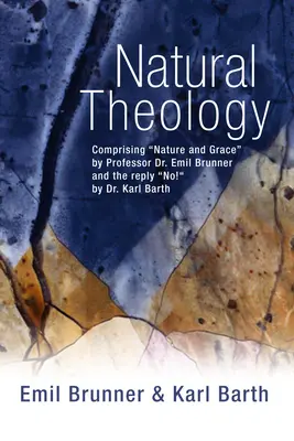 Teología natural: Comprendiendo Naturaleza y Gracia» por el Profesor Dr. Emil Brunner y la Respuesta “¡No!” por el Dr. Karl Barth» - Natural Theology: Comprising Nature and Grace