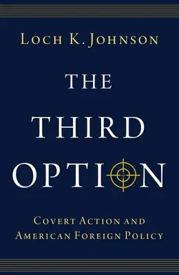 La Tercera Opción: La acción encubierta y la política exterior estadounidense - The Third Option: Covert Action and American Foreign Policy