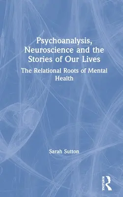 Psicoanálisis, neurociencia y las historias de nuestras vidas: Las raíces relacionales de la salud mental - Psychoanalysis, Neuroscience and the Stories of Our Lives: The Relational Roots of Mental Health