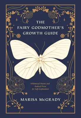 La guía de crecimiento del hada madrina: Poemas caprichosos y prosa radical para la autoexploración - The Fairy Godmother's Growth Guide: Whimsical Poems and Radical Prose for Self-Exploration