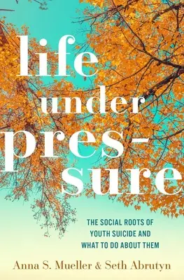 La vida bajo presión: Las raíces sociales del suicidio juvenil y qué hacer al respecto - Life Under Pressure: The Social Roots of Youth Suicide and What to Do about Them