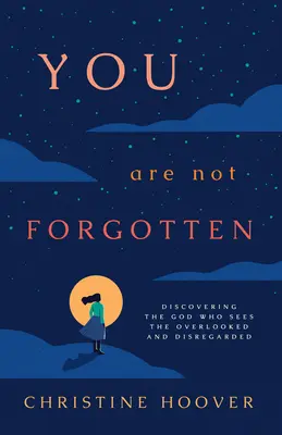 No te hemos olvidado: Descubrir al Dios que ve a los olvidados y desatendidos - You Are Not Forgotten: Discovering the God Who Sees the Overlooked and Disregarded