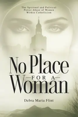 No Place for a Woman: El abuso de poder espiritual y político de las mujeres en el catolicismo - No Place for a Woman: The Spiritual and Political Power Abuse of Women Within Catholicism