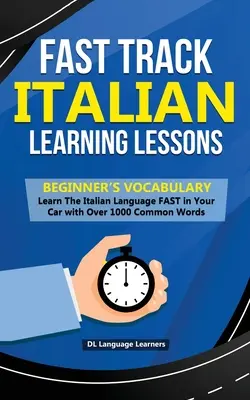 Fast Track Italian Learning Lessons - Vocabulario para principiantes: Aprenda la lengua italiana RÁPIDAMENTE en su coche con más de 1000 palabras comunes - Fast Track Italian Learning Lessons - Beginner's Vocabulary: Learn The Italian Language FAST in Your Car with Over 1000 Common Words