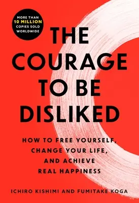 El valor de no gustar: El fenómeno japonés que te muestra cómo cambiar tu vida y alcanzar la verdadera felicidad - The Courage to Be Disliked: The Japanese Phenomenon That Shows You How to Change Your Life and Achieve Real Happiness