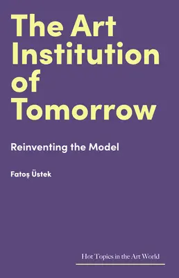 La institución artística del mañana: Reinventar el modelo - The Art Institution of Tomorrow: Reinventing the Model
