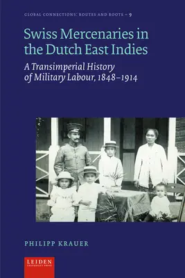 Mercenarios suizos en las Indias Orientales Holandesas: Una historia transimperial del trabajo militar, 1848-1914 - Swiss Mercenaries in the Dutch East Indies: A Transimperial History of Military Labour, 1848-1914