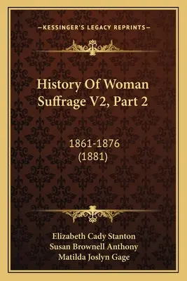 Historia del sufragio femenino V2, 2ª parte: 1861-1876 - History Of Woman Suffrage V2, Part 2: 1861-1876