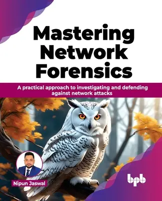 Mastering Network Forensics: Un enfoque práctico para investigar y defenderse de los ataques a la red - Mastering Network Forensics: A Practical Approach to Investigating and Defending Against Network Attacks