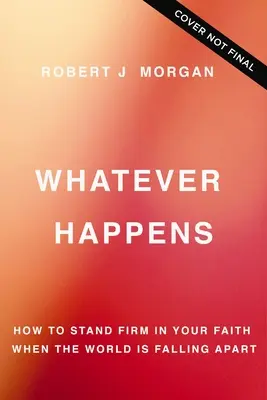 Pase lo que pase: Cómo mantenerse firme en la fe cuando el mundo se desmorona - Whatever Happens: How to Stand Firm in Your Faith When the World Is Falling Apart