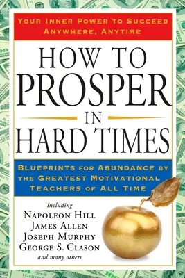 Cómo prosperar en tiempos difíciles: Cómo prosperar en tiempos difíciles: Blueprints for Abundance by the Greatest Motivational Teachers of All Time (Cómo prosperar en tiempos difíciles: Planos para la abundancia de los mejores maestros motivacionales de todos los tiempos) - How to Prosper in Hard Times: How to Prosper in Hard Times: Blueprints for Abundance by the Greatest Motivational Teachers of All Time