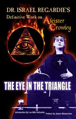 La obra definitiva del Dr. Israel Regardie sobre Aleister Crowley: El ojo en el triángulo - Dr. Israel Regardie's Definitive Work on Aleister Crowley: The Eye in the Triangle