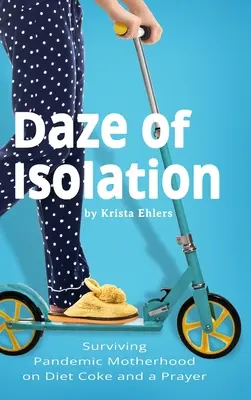 Daze of Isolation: Sobrevivir a la maternidad pandémica con Coca-Cola light y una plegaria - Daze of Isolation: Surviving Pandemic Motherhood on Diet Coke and a Prayer