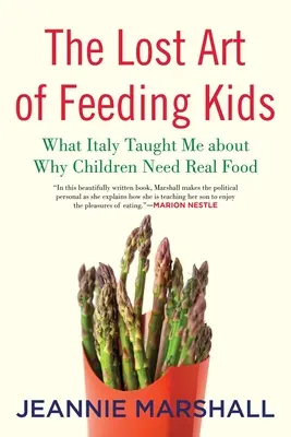 El arte perdido de alimentar a los niños: Lo que Italia me enseñó sobre por qué los niños necesitan comida de verdad - The Lost Art of Feeding Kids: What Italy Taught Me about Why Children Need Real Food