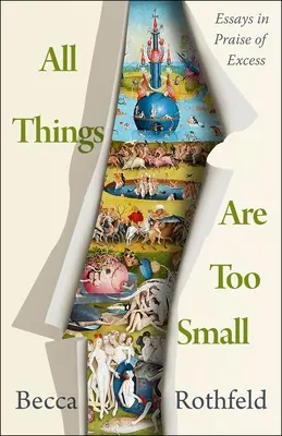 Todas las cosas son demasiado pequeñas: Ensayos en alabanza del exceso - All Things Are Too Small: Essays in Praise of Excess