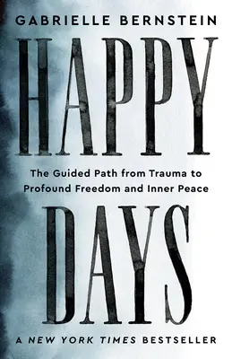 Días felices: El camino guiado del trauma a la libertad profunda y la paz interior - Happy Days: The Guided Path from Trauma to Profound Freedom and Inner Peace