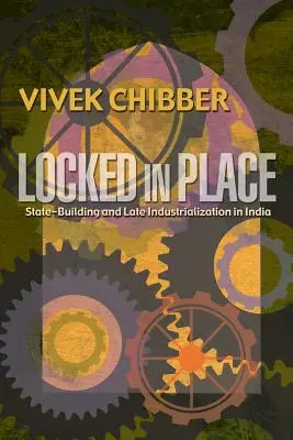 Locked in Place: La construcción del Estado y la industrialización tardía en la India - Locked in Place: State-Building and Late Industrialization in India