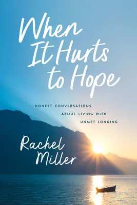 Cuando duele esperar: conversaciones sinceras sobre la vida con anhelos insatisfechos - When It Hurts to Hope: Honest Conversations about Living with Unmet Longing