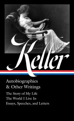 Helen Keller: Autobiografías y otros escritos (Loa nº 378): La historia de mi vida / El mundo en que vivo / Ensayos, discursos, cartas y diarios - Helen Keller: Autobiographies & Other Writings (Loa #378): The Story of My Life / The World I Live in / Essays, Speeches, Letters, and Jour Nals