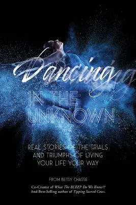 Bailando en lo desconocido: Historias reales de las pruebas y triunfos de vivir tu vida a tu manera. - Dancing In The Unknown: Real stories of the trials and triumphs of living your life your way.